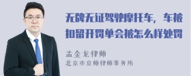 无牌无证驾驶摩托车，车被扣留开罚单会被怎么样处罚