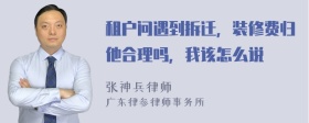 租户问遇到拆迁，装修费归他合理吗，我该怎么说