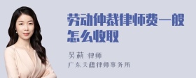 劳动仲裁律师费一般怎么收取