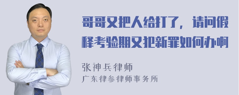 哥哥又把人给打了，请问假释考验期又犯新罪如何办啊