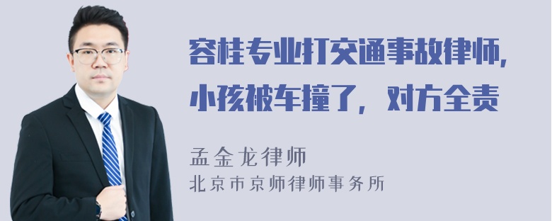 容桂专业打交通事故律师，小孩被车撞了，对方全责