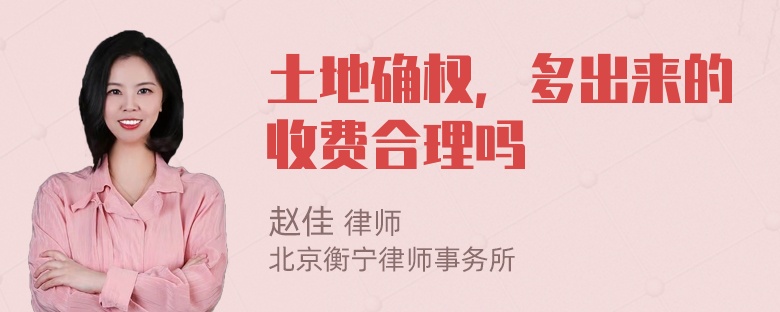 土地确权，多出来的收费合理吗