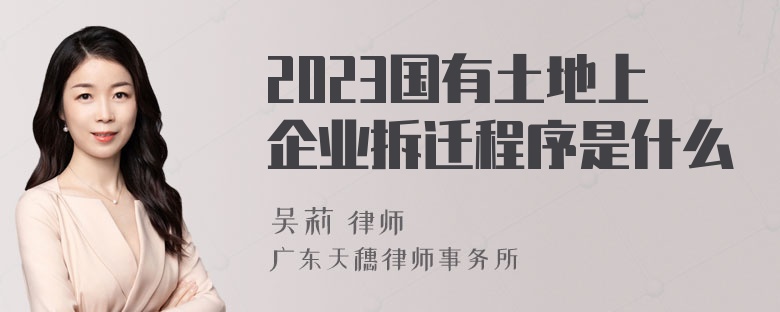 2023国有土地上企业拆迁程序是什么