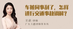 车被同事刮了，怎样进行交通事故调解？