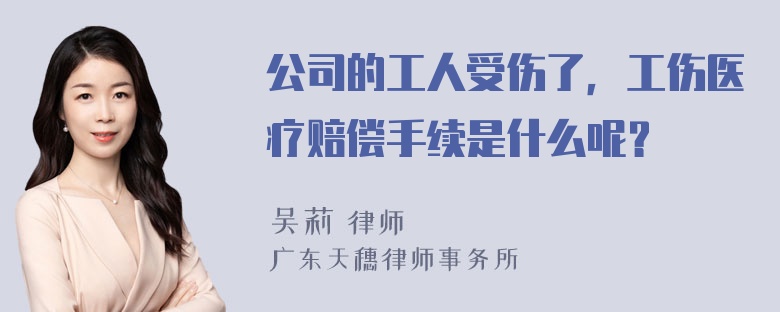 公司的工人受伤了，工伤医疗赔偿手续是什么呢？