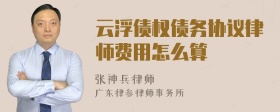 云浮债权债务协议律师费用怎么算