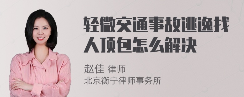 轻微交通事故逃逸找人顶包怎么解决