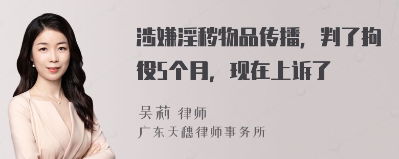 涉嫌淫秽物品传播，判了拘役5个月，现在上诉了