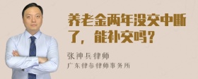 养老金两年没交中断了，能补交吗？