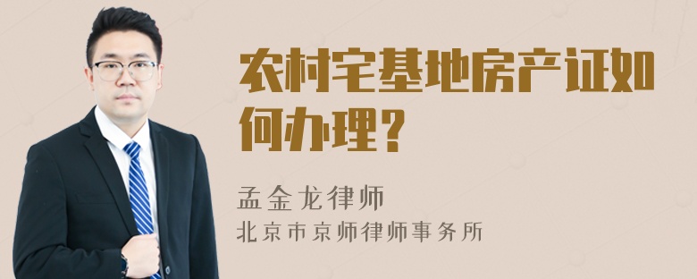 农村宅基地房产证如何办理？