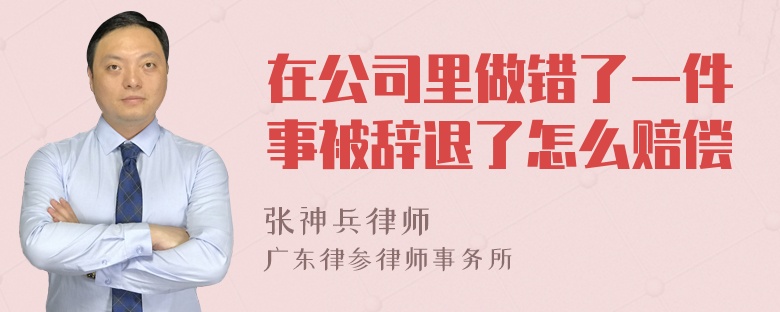 在公司里做错了一件事被辞退了怎么赔偿