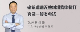 确认婚姻无效纠纷找律师打官司一般多少钱