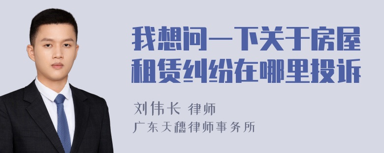 我想问一下关于房屋租赁纠纷在哪里投诉