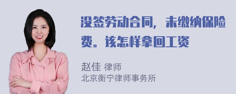 没签劳动合同，未缴纳保险费。该怎样拿回工资