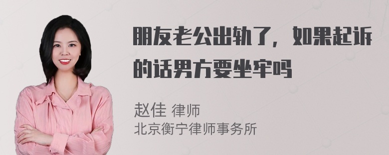 朋友老公出轨了，如果起诉的话男方要坐牢吗