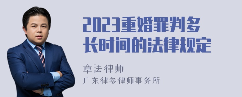 2023重婚罪判多长时间的法律规定