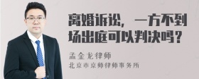 离婚诉讼，一方不到场出庭可以判决吗？