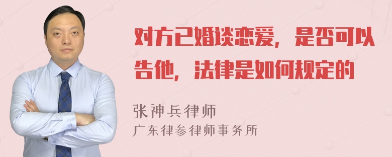 对方已婚谈恋爱，是否可以告他，法律是如何规定的