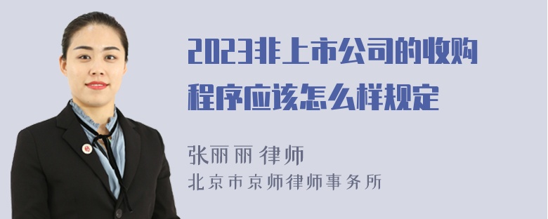 2023非上市公司的收购程序应该怎么样规定