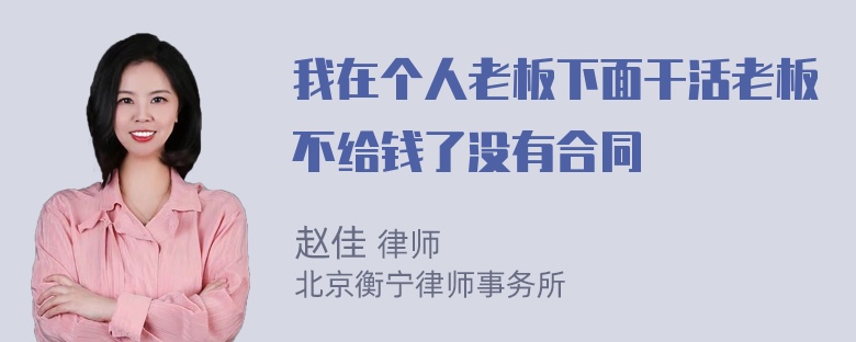 我在个人老板下面干活老板不给钱了没有合同