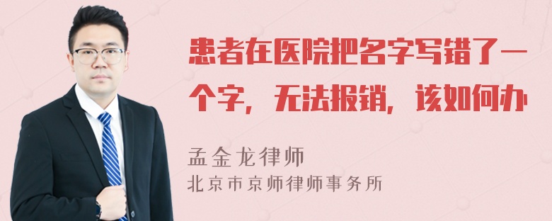 患者在医院把名字写错了一个字，无法报销，该如何办
