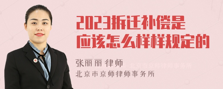 2023拆迁补偿是应该怎么样样规定的