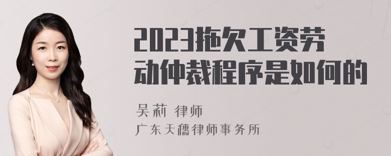 2023拖欠工资劳动仲裁程序是如何的