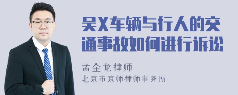 吴X车辆与行人的交通事故如何进行诉讼