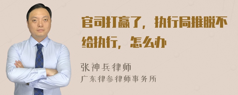 官司打赢了，执行局推脱不给执行，怎么办