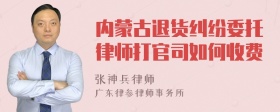 内蒙古退货纠纷委托律师打官司如何收费