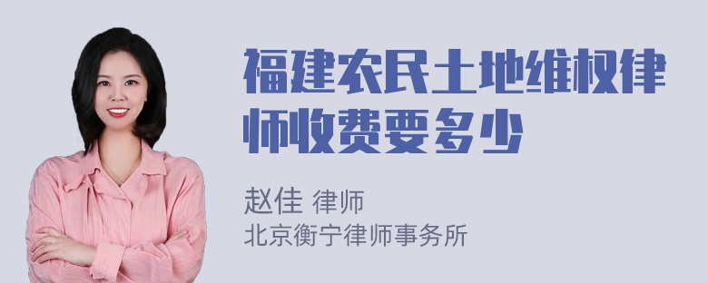 福建农民土地维权律师收费要多少