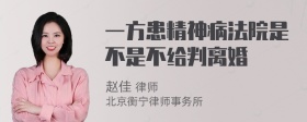 一方患精神病法院是不是不给判离婚