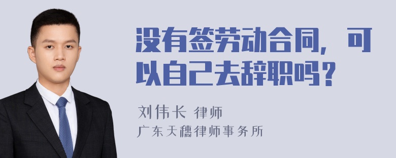 没有签劳动合同，可以自己去辞职吗？