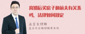 离婚后买房子和前夫有关系吗，法律如何规定