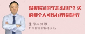 没按揭完的车怎么过户？买的那个人可以办理按揭吗？