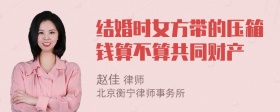 结婚时女方带的压箱钱算不算共同财产