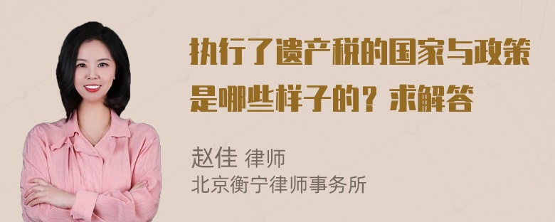 执行了遗产税的国家与政策是哪些样子的？求解答