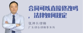 合同可以直接修改吗，法律如何规定