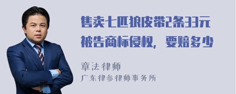 售卖七匹狼皮带2条33元被告商标侵权，要赔多少