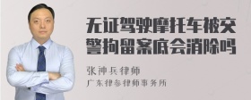 无证驾驶摩托车被交警拘留案底会消除吗