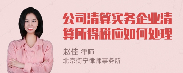 公司清算实务企业清算所得税应如何处理