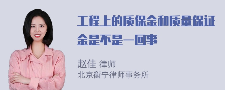 工程上的质保金和质量保证金是不是一回事