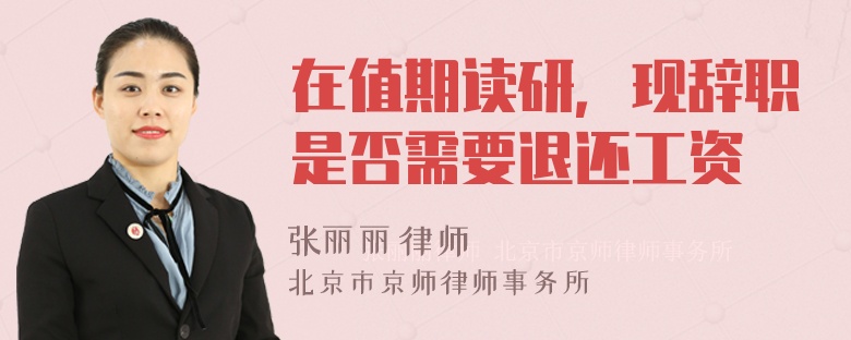 在值期读研，现辞职是否需要退还工资