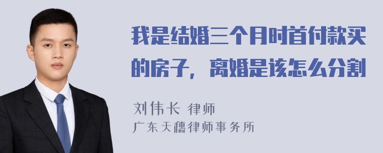 我是结婚三个月时首付款买的房子，离婚是该怎么分割