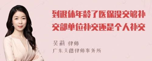 到退休年龄了医保没交够补交部单位补交还是个人补交