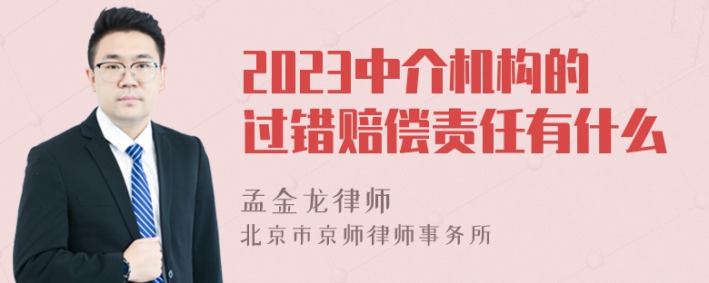 2023中介机构的过错赔偿责任有什么