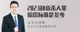 2023故意杀人罪赔偿标准是多少