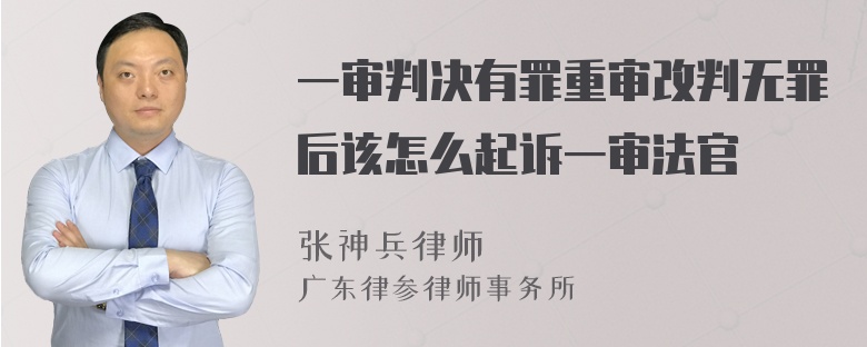 一审判决有罪重审改判无罪后该怎么起诉一审法官