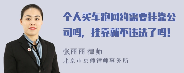 个人买车跑网约需要挂靠公司吗，挂靠就不违法了吗！