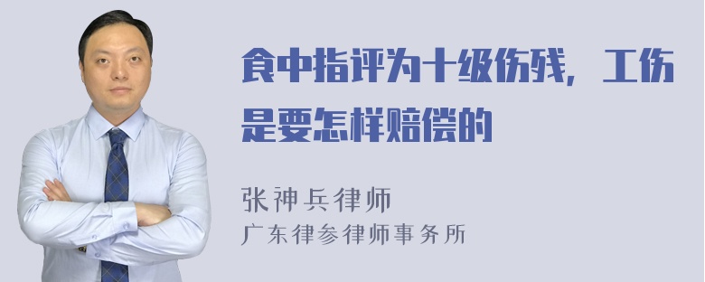 食中指评为十级伤残，工伤是要怎样赔偿的